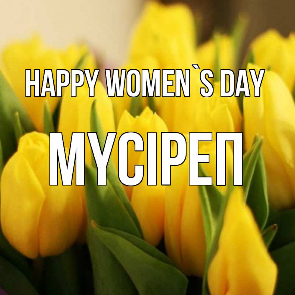 Greetings card с именем, МҮСІРЕП happy women`s day цветы Greetings with text for free download 